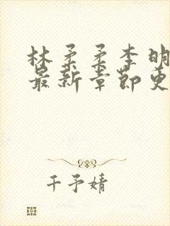 林柔柔李明小说最新章节更新免费阅读