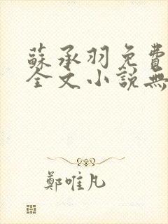 苏承羽免费阅读全文小说无弹窗