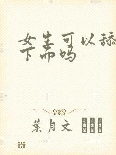 女生可以舔男生下面吗