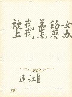 被我弟的女神看上我怎么办免费阅读小说封面