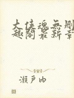 大侠魂无删减笔趣阁最新章节