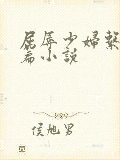 屈辱少妇系列短篇小说