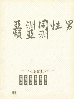 亚洲同性男男视频亚洲