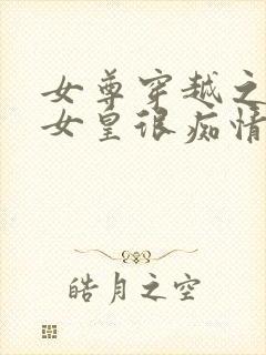 女尊穿越之温柔女皇很痴情
