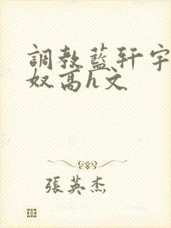 调教蓝轩宇成肉奴高h文