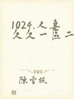 1024.人妻久久一区二区