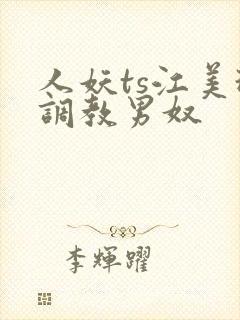 人妖ts江美琳调教男奴