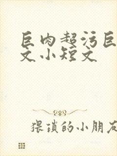 巨肉超污巨黄h文小短文