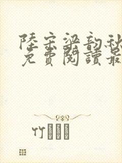 陆宋梁韵秋全文免费阅读最新章节更封面