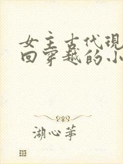 女主古代现代来回穿越的小说