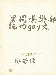 男同俱乐部高h纯肉gay文