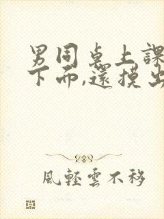 男同桌上课摸我下面,还摸出了水封面