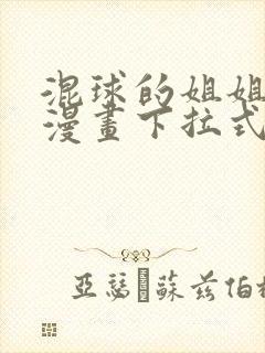 混球的姐姐免费漫画下拉式六漫画