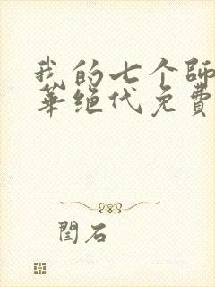 我的七个师姐风华绝代免费阅读