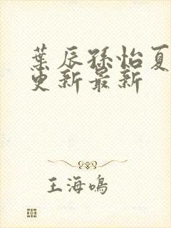 叶辰孙怡夏若雪更新最新