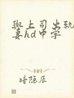 与上司出轨的人妻hd中字