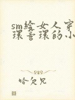 sm给女人穿乳环蒂环的小说