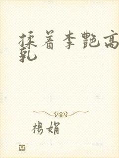 揉着李艳高耸的乳封面