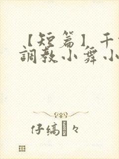 【短篇】千仞雪调教小舞小说封面