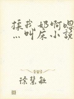 揉我奶啊嗯…啊…叫床小说封面