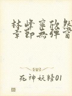 林峰宁欣然最新章节无弹窗笔趣阁