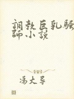 调教巨乳骚奶老师小说