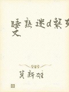 睡熟迷d系列h文