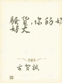 骚货,你的奶子好大