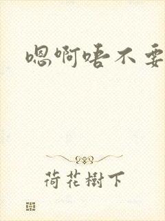 嗯啊唔不要双性