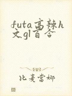 futa高辣h文gl百合