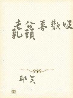 老公喜欢吸我的乳头