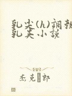 乳尖(h)调教乳夹小说