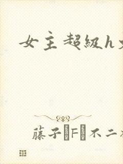 女主超级h文