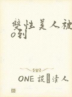 双性美人被cao到