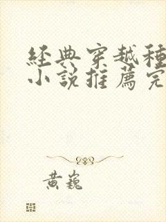 经典穿越种田文小说推荐完本