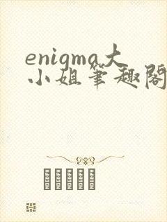 enigma大小姐笔趣阁在线阅读