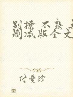 别撩 不熟 无删减版全文免费阅读
