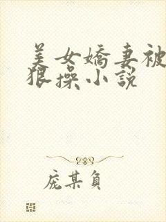 美女娇妻被老头狠操小说