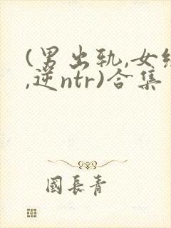 (男出轨,女绿,逆ntr)合集
