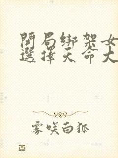 开局绑架女主角选择天命大反派免费阅读