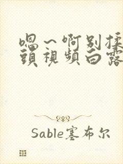 嗯～啊别揉我奶头视频白露