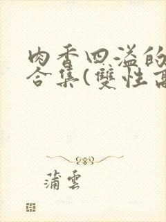 肉香四溢的香艳合集(双性高h封面
