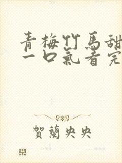 青梅竹马甜宠文一口气看完