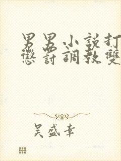 男男小说打屁股惩罚调教双性