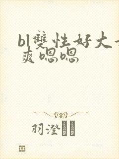 bl双性好大好爽嗯嗯封面