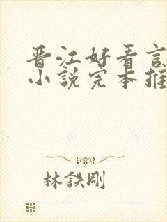 晋江好看言情的小说完本推荐