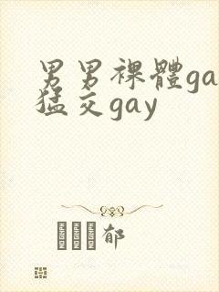 男男裸体gay猛交gay
