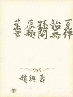 叶辰孙怡夏若雪笔趣阁无弹窗