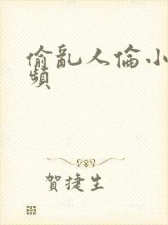 偷乱人伦小说视频