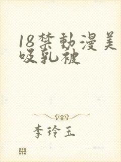 18禁动漫美女吸乳被